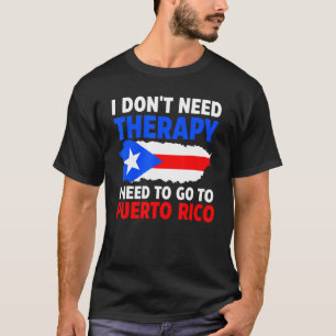 I don't need therapy Puerto rico Puerto rican Puer T-Shirt