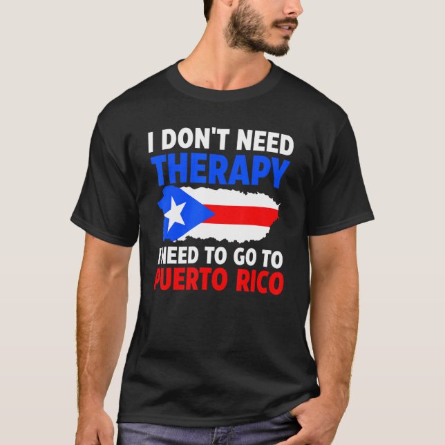 I don't need therapy Puerto rico Puerto rican Puer T-Shirt (Front)