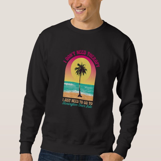 I Don't Need Therapy Stonington Deer Isle Beach Ma Sweatshirt (Front)