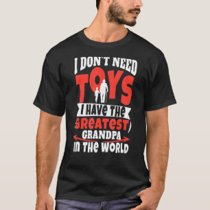 I Dont Need Toys A Have The Greates Dad, Grandpa,  T-Shirt