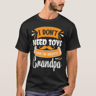 I Dont Need Toys A Have The Greates Dad, Grandpa,  T-Shirt