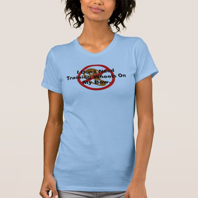 I Don't Need Training Wheels On My Bow. T-Shirt (Front)
