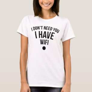 I Don't Need You I Have Wifi T-Shirt Tumblr