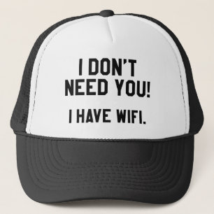 I Don't Need You! I Have Wifi Trucker Hat