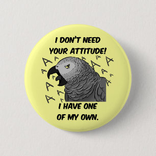 I don't need your attitude african grey parrot 6 cm round badge