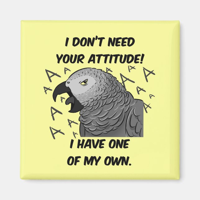 I don't need your attitude african grey parrot magnet (Front)