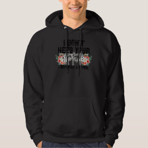 I Don't Need Your Attitude I Have One Of My Own Fu Hoodie