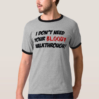 I don't need your bloody Walkthrough! T-Shirt