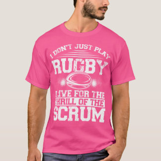 I Don'T Play Rugby I Live For The Thrill Of The Sc T-Shirt