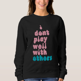 I Don't Play Well With Others Individual Person 5 Sweatshirt