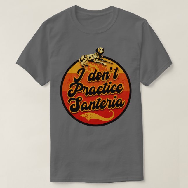 I dont Practice Santeria T-Shirt (Design Front)