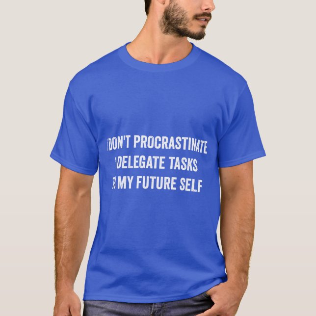 I Dont Procrastinate Funny Procrastination gift T-Shirt (Front)