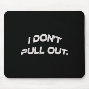 I Don't Pull Out  Mouse Pad