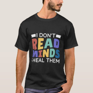 I Don'T Read Minds I Heal Them Therapist And Couns T-Shirt