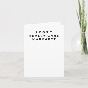 I Don't Really Care Margaret 2 Card