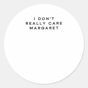 I Don't Really Care Margaret 2  Classic Round Sticker