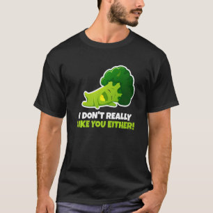 I Don't Really Like You Either Vegetable Pun Brocc T-Shirt