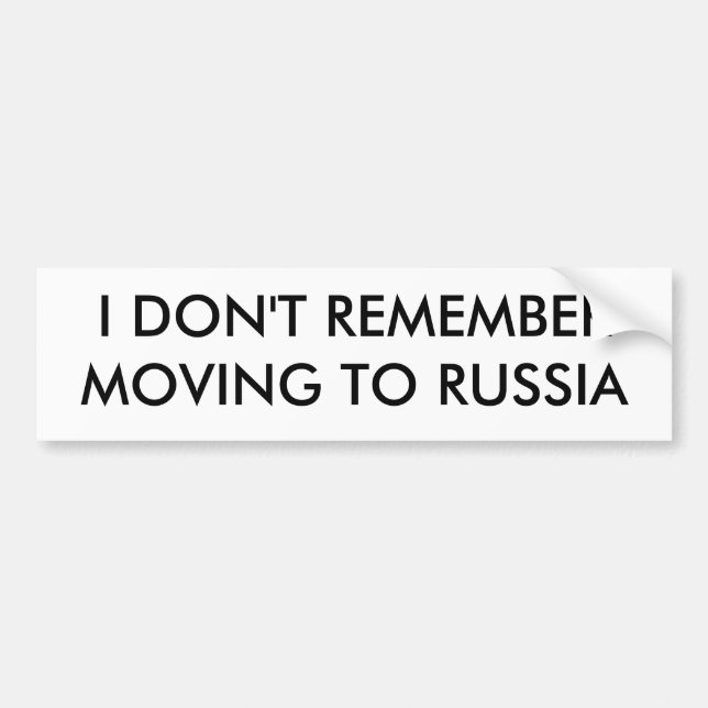 I DON'T REMEMBER MOVING TO RUSSIA BUMPER STICKER (Front)
