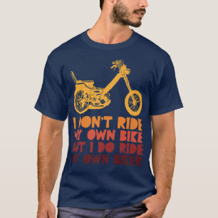 I Don't Ride My Own Bike But I Do Ride My Own Bike T-Shirt