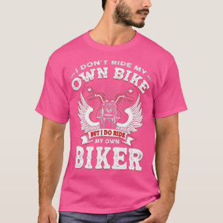 I Don't Ride My Own Bike But I Do Ride My Own Bike T-Shirt
