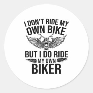 I Dont Ride My Own Bike But I Do Ride My Own Biker Classic Round Sticker