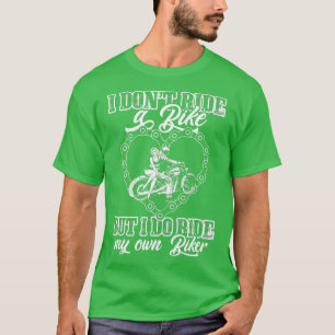 I Dont Ride My Own Bike But I Do Ride My Own Biker T-Shirt