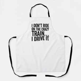 I Don't Ride On The Crazy Train... I Drive It Apron