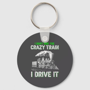 I Don't Ride On The Crazy Train I Drive It Railroa Key Ring