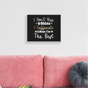I don't rise and shine I caffeinate and hope Canvas Print