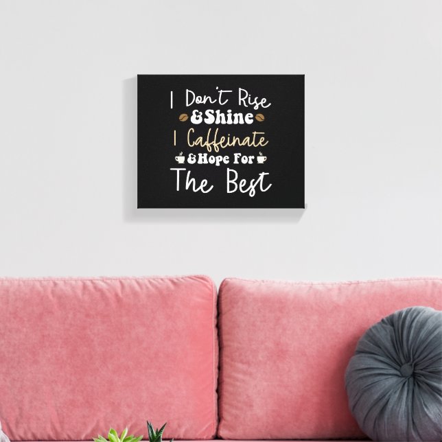 I don't rise and shine I caffeinate and hope  Canvas Print (Insitu(LivingRoom))