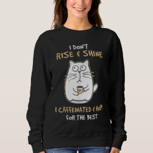 I Don't Rise And Shine I Caffeinate And Hope Cat C Sweatshirt