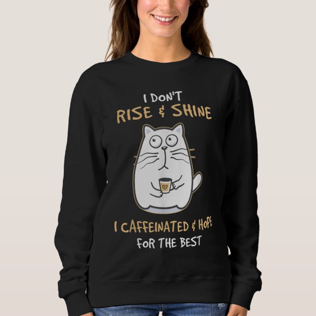 I Don't Rise And Shine I Caffeinate And Hope Cat C Sweatshirt (Front)
