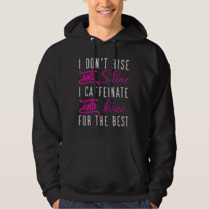 I don't rise and shine i caffeinate and hope coffe hoodie