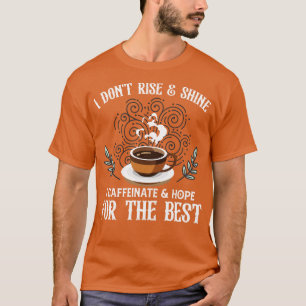 I Dont Rise And Shine I Caffeinate And Hope Funny  T-Shirt