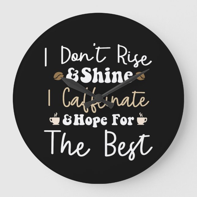 I don't rise and shine I caffeinate and hope  Large Clock (Front)