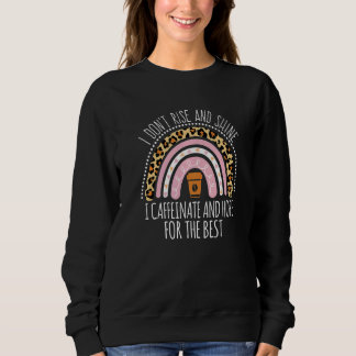 I Don't Rise And Shine I Caffeinate And Hope   Sweatshirt