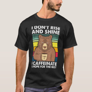 I Dont Rise And Shines I Caffeinate Bears Coffee T-Shirt