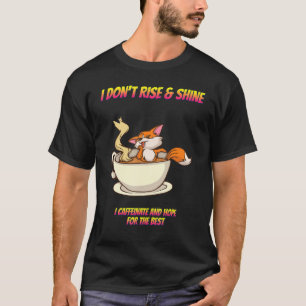 I Don't Rise & Shine I Caffeinate Funny Sassy Sarc T-Shirt