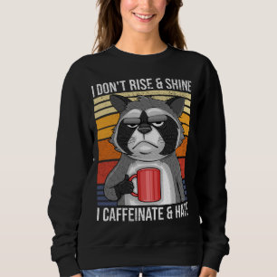 I Don't Rise & Shine I Caffeinate & Hate Mad Coffe Sweatshirt
