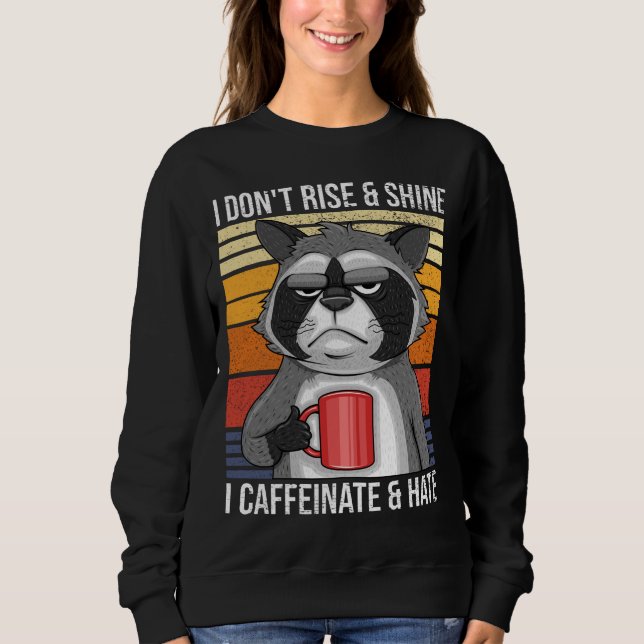 I Don't Rise & Shine I Caffeinate & Hate Mad Coffe Sweatshirt (Front)