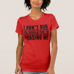 I Don't Run Funny Running T-Shirt<br><div class="desc">The I Don't Run Funny Running T-Shirt reads "I don't run,  and if you see me running you should run too because something is probably chasing me."</div>
