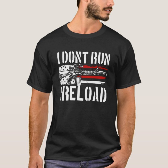 I Don't Run I Reload 2nd Amendment Gun Rights I Re T-Shirt (Front)