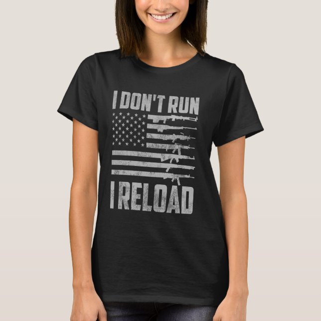 I Don't Run I Reload Funny Gun Lover Gun Enthusias T-Shirt (Front)