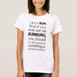 I Don't Run.  Something Is Probably Chasing Me. T-Shirt<br><div class="desc">Great tshirt for those jaded with exercise and fitness altogether,  but conscious of the need to forewarn the general public in the event of zombie or wild animal chases.</div>