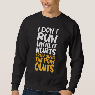 I Dont Run Until It Hurts I Run Until The Pain Qui Sweatshirt