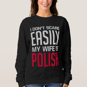 I Don't Scare Easily My Wife Is Polish Poland Fla Sweatshirt