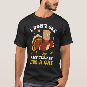 I Don't See Any Turkey I'm A Cat Thanksgiving Autu T-Shirt