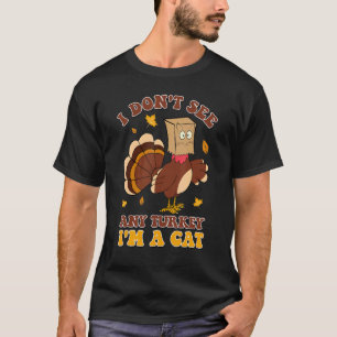 I Don't See Any Turkey I'm A Cat Thanksgiving Autu T-Shirt