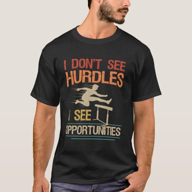 I Don'T See Hurdles -I See Opportunities Quote For T-Shirt (Front)