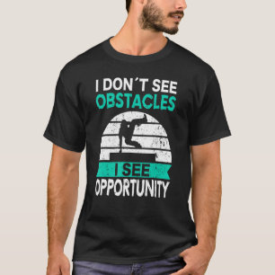 I Dont See Obstacles I See Opportunity Freerunning T-Shirt